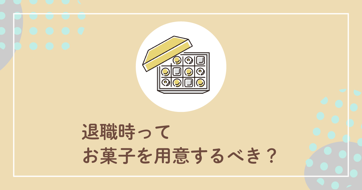 退職時にお菓子を用意するべき？